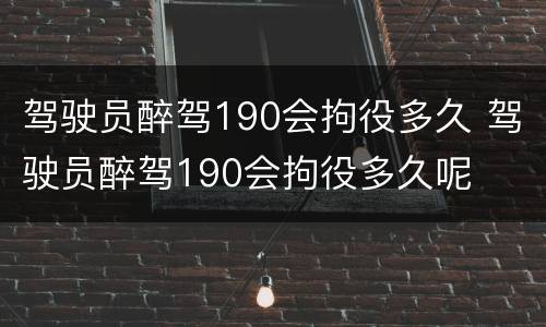 驾驶员醉驾190会拘役多久 驾驶员醉驾190会拘役多久呢