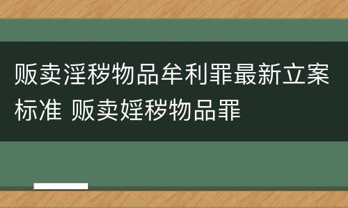 贩卖淫秽物品牟利罪最新立案标准 贩卖婬秽物品罪