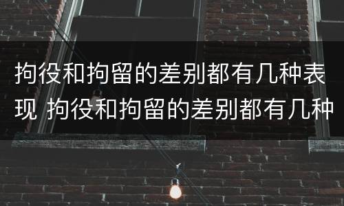 拘役和拘留的差别都有几种表现 拘役和拘留的差别都有几种表现形式