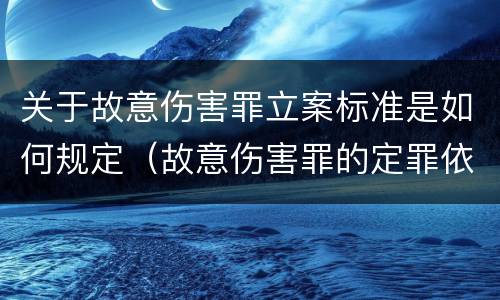 关于故意伤害罪立案标准是如何规定（故意伤害罪的定罪依据）