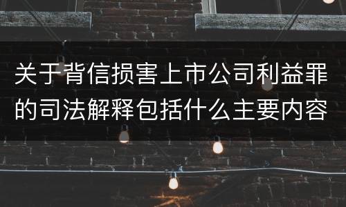 关于背信损害上市公司利益罪的司法解释包括什么主要内容