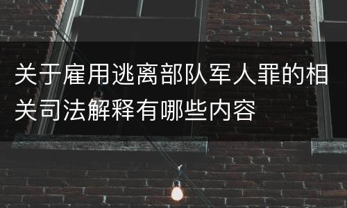 关于雇用逃离部队军人罪的相关司法解释有哪些内容