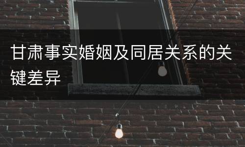 甘肃事实婚姻及同居关系的关键差异