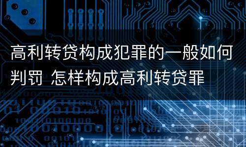 高利转贷构成犯罪的一般如何判罚 怎样构成高利转贷罪