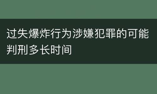 过失爆炸行为涉嫌犯罪的可能判刑多长时间