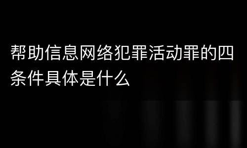 帮助信息网络犯罪活动罪的四条件具体是什么