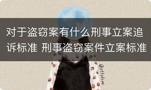 对于盗窃案有什么刑事立案追诉标准 刑事盗窃案件立案标准