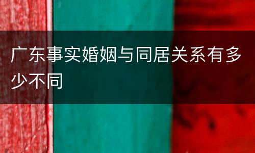 广东事实婚姻与同居关系有多少不同