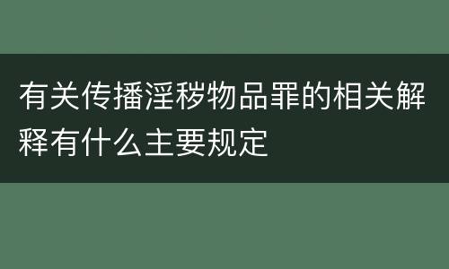 有关传播淫秽物品罪的相关解释有什么主要规定