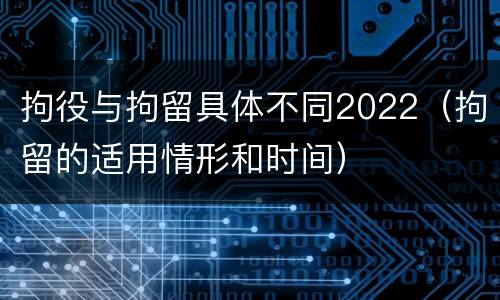 拘役与拘留具体不同2022（拘留的适用情形和时间）