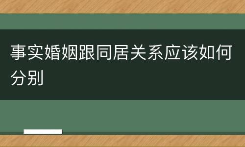 事实婚姻跟同居关系应该如何分别