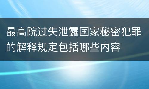 最高院过失泄露国家秘密犯罪的解释规定包括哪些内容