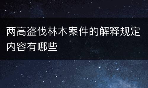 两高盗伐林木案件的解释规定内容有哪些