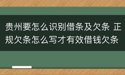 贵州要怎么识别借条及欠条 正规欠条怎么写才有效借钱欠条怎么写