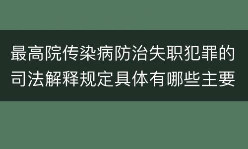 最高院传染病防治失职犯罪的司法解释规定具体有哪些主要内容