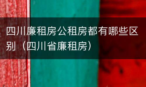 四川廉租房公租房都有哪些区别（四川省廉租房）