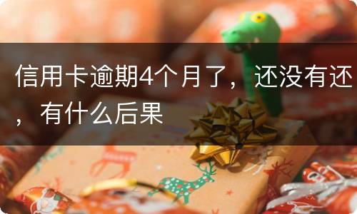 信用卡逾期4个月了，还没有还，有什么后果