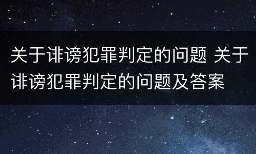 关于诽谤犯罪判定的问题 关于诽谤犯罪判定的问题及答案