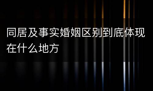 同居及事实婚姻区别到底体现在什么地方