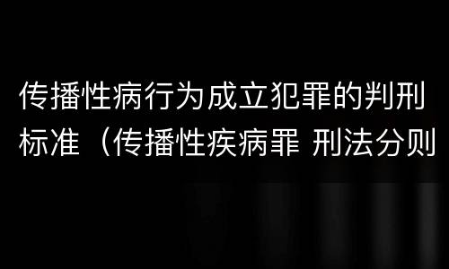传播性病行为成立犯罪的判刑标准（传播性疾病罪 刑法分则）