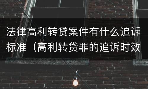 法律高利转贷案件有什么追诉标准（高利转贷罪的追诉时效）