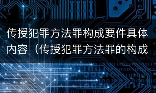 传授犯罪方法罪构成要件具体内容（传授犯罪方法罪的构成要素）