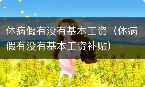 休病假有没有基本工资（休病假有没有基本工资补贴）