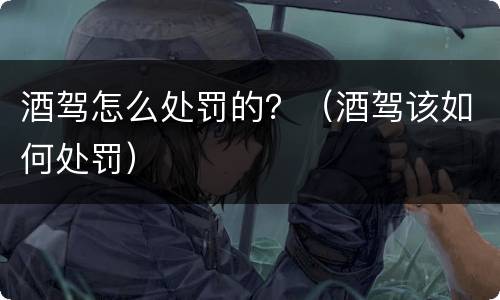 酒驾怎么处罚的？（酒驾该如何处罚）
