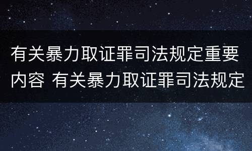 有关暴力取证罪司法规定重要内容 有关暴力取证罪司法规定重要内容有哪些