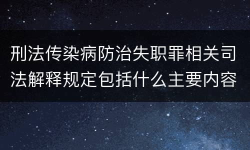 刑法传染病防治失职罪相关司法解释规定包括什么主要内容