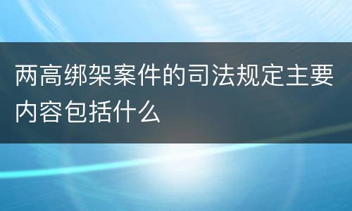 两高绑架案件的司法规定主要内容包括什么