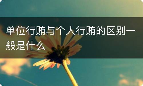 单位行贿与个人行贿的区别一般是什么