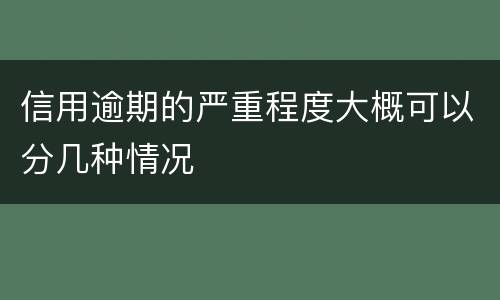 信用逾期的严重程度大概可以分几种情况