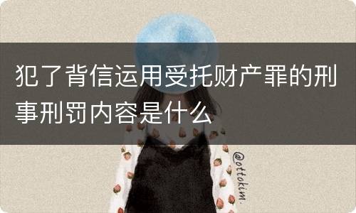 犯了背信运用受托财产罪的刑事刑罚内容是什么