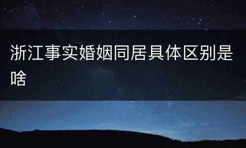 浙江事实婚姻同居具体区别是啥
