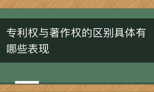 专利权与著作权的区别具体有哪些表现
