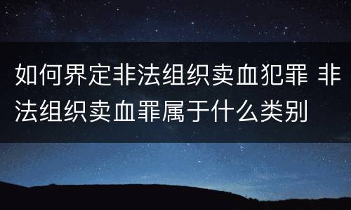 如何界定非法组织卖血犯罪 非法组织卖血罪属于什么类别