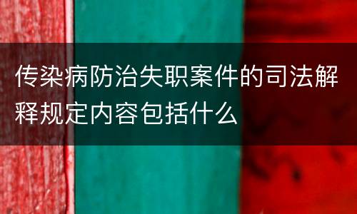 传染病防治失职案件的司法解释规定内容包括什么