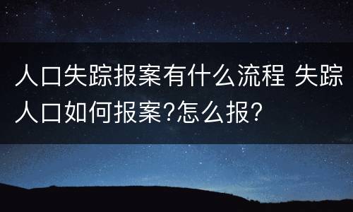 人口失踪报案有什么流程 失踪人口如何报案?怎么报?