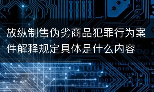 放纵制售伪劣商品犯罪行为案件解释规定具体是什么内容