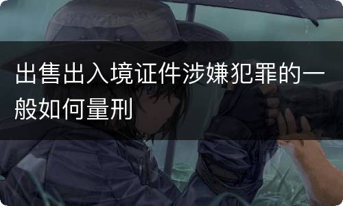 出售出入境证件涉嫌犯罪的一般如何量刑