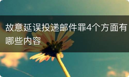 故意延误投递邮件罪4个方面有哪些内容