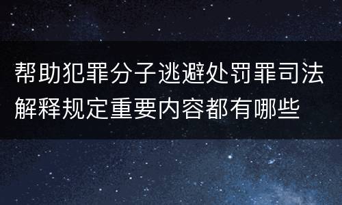 帮助犯罪分子逃避处罚罪司法解释规定重要内容都有哪些