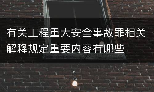 有关工程重大安全事故罪相关解释规定重要内容有哪些
