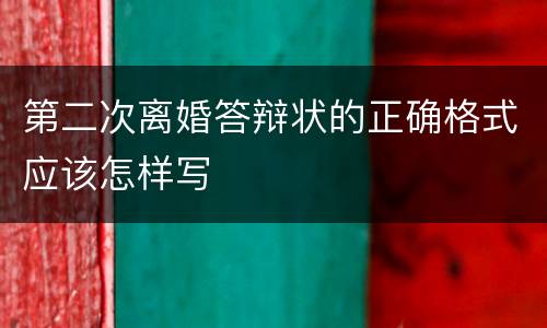 第二次离婚答辩状的正确格式应该怎样写