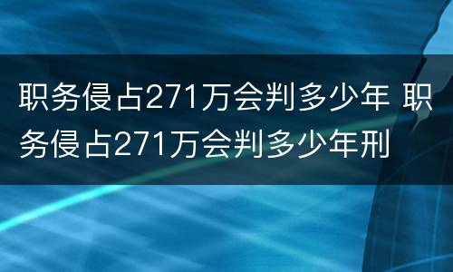 职务侵占271万会判多少年 职务侵占271万会判多少年刑