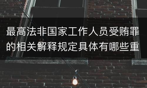 最高法非国家工作人员受贿罪的相关解释规定具体有哪些重要内容
