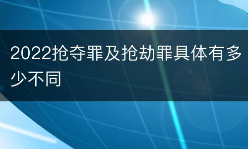 2022抢夺罪及抢劫罪具体有多少不同