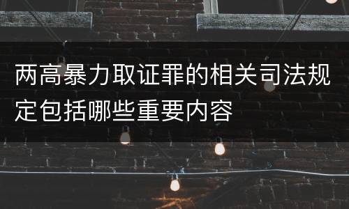 两高暴力取证罪的相关司法规定包括哪些重要内容