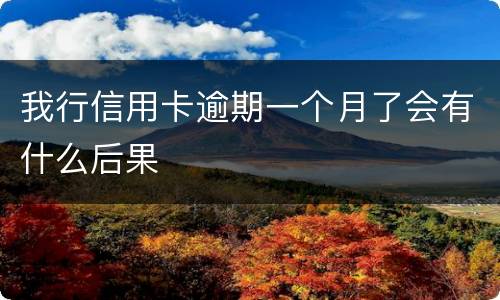 我行信用卡逾期一个月了会有什么后果